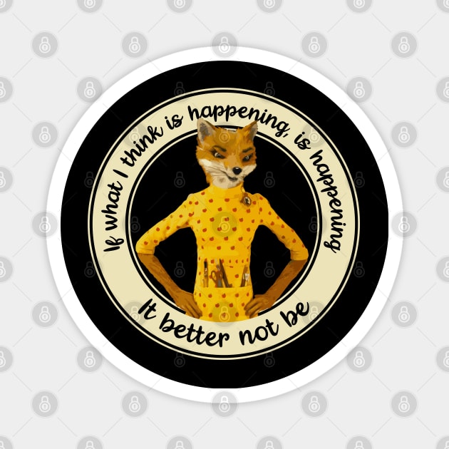 Fantastic Mr Fox - Felicity - Better Not Be Magnet by Barn Shirt USA